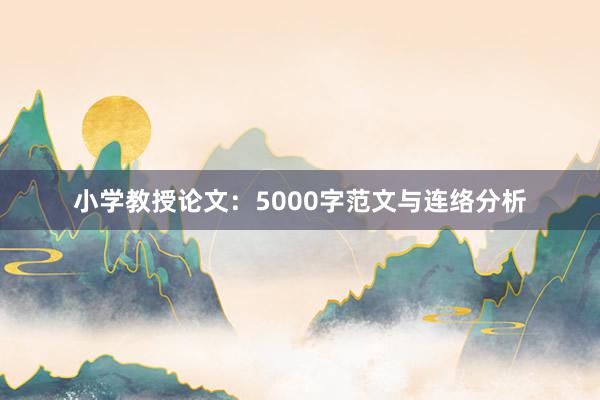 小学教授论文:5000字范文与连络分析