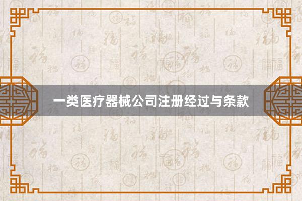 一类医疗器械公司注册经过与条款